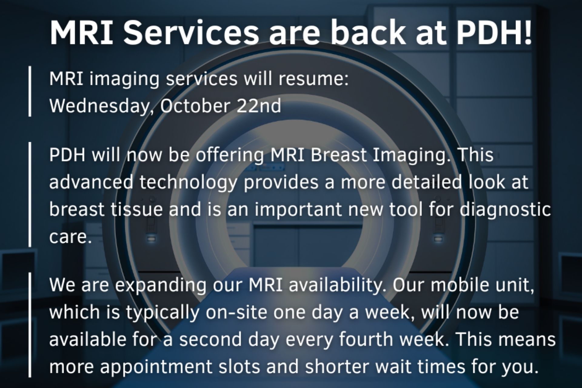 MRI imaging services at PDH will resume on Wednesday, October 22nd. 